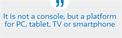 It's not a console, but a platform for PC, tablet, TV or smartphone.